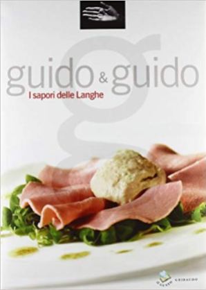 Guido&Guido, i sapori delle Langhe - Ed. Gribaudo - Autori: Debora Bionda, Carlo Vischi