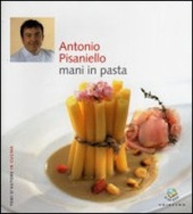 Antonio Pisaniello, mani in pasta - Autori: Debora Bionda, Carlo Vischi - Ed. Gribaudo