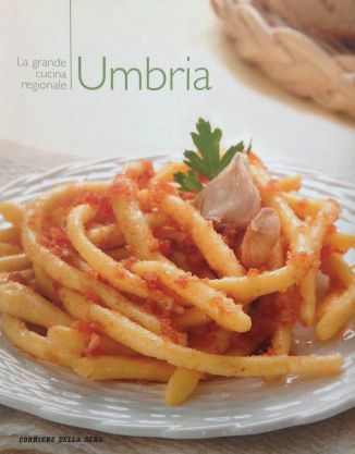 La grande cucina italiana - Umbria - Testi delle schede prodotti tipici: Debora Bionda - Allegato al Corriere della Sera